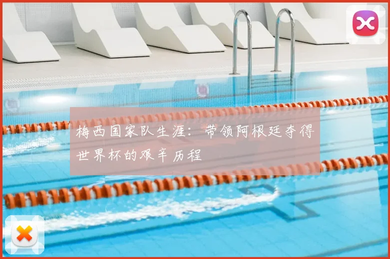 梅西国家队生涯：带领阿根廷夺得世界杯的艰辛历程