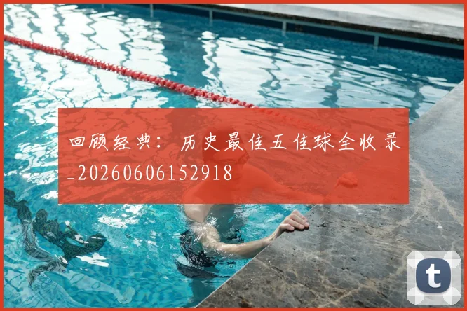 回顾经典:历史最佳五佳球全收录_20260606152918