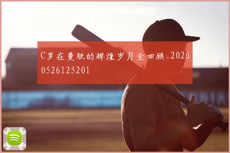 C罗在曼联的辉煌岁月全回顾_20260526125201