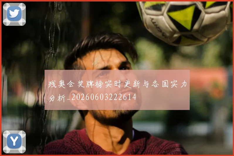 残奥会奖牌榜实时更新与各国实力分析_20260603222614
