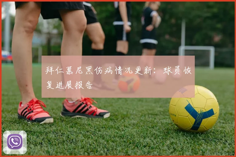 拜仁慕尼黑伤病情况更新：球员恢复进展报告