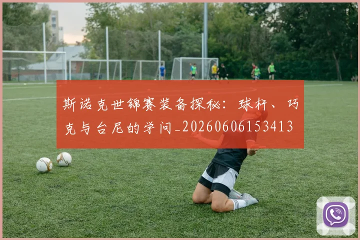 斯诺克世锦赛装备探秘:球杆、巧克与台尼的学问_20260606153413