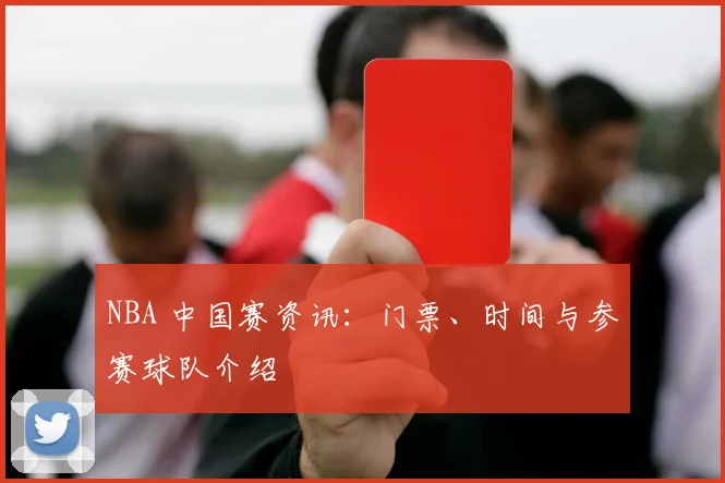 NBA 中国赛资讯：门票、时间与参赛球队介绍