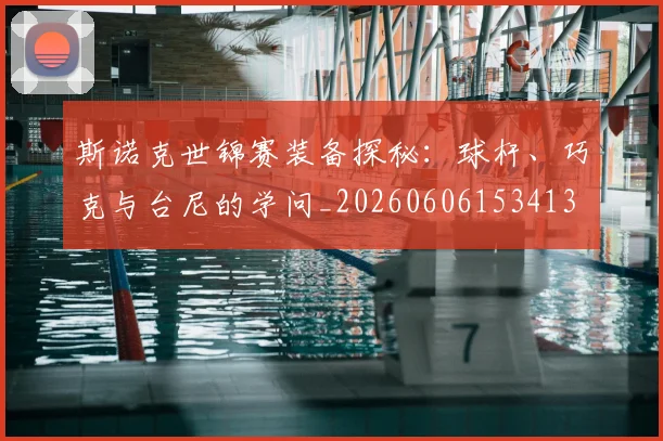 斯诺克世锦赛装备探秘：球杆、巧克与台尼的学问_20260606153413